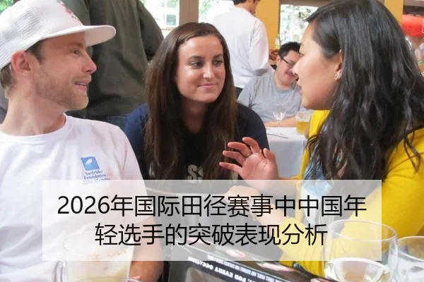 2026年国际田径赛事中中国年轻选手的突破表现分析