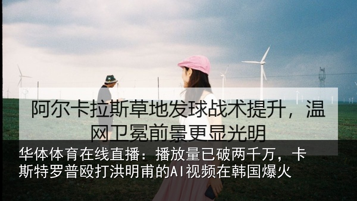 华体体育在线直播：播放量已破两千万，卡斯特罗普殴打洪明甫的AI视频在韩国爆火