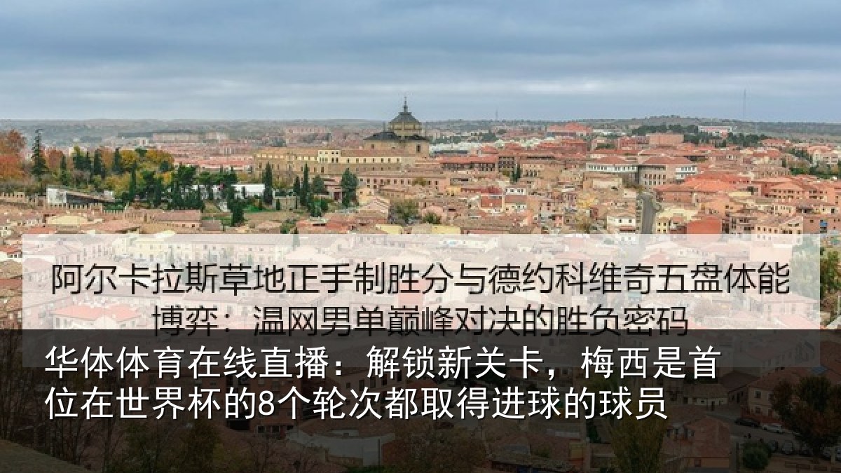 华体体育在线直播:解锁新关卡,梅西是首位在世界杯的8个轮次都取得进球的球员