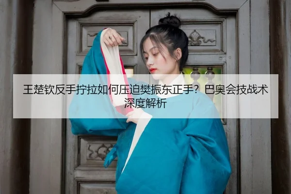 wang-chu-qin-fan-shou-ning-la-ru-he-ya-po-fan-zhen-dong-zheng-shou-ba-ao-hui-ji-zhan-shu-shen-du-jie-xi-3-931.jpg