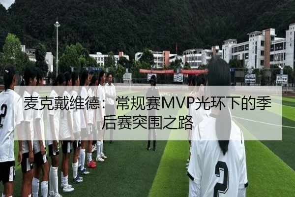 麦克戴维德：常规赛MVP光环下的季后赛突围之路